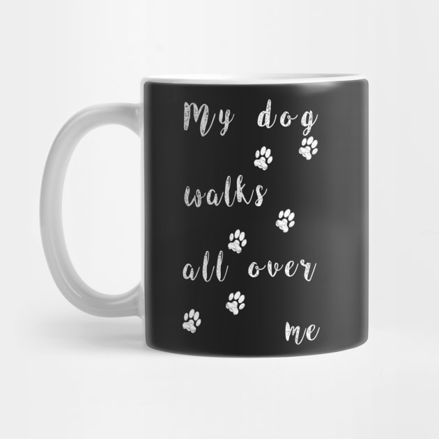 My dog walks all over me - Funny dog paw by CMDesign